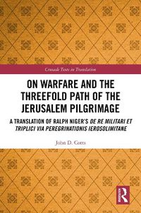 Cover image for On Warfare and the Threefold Path of the Jerusalem Pilgrimage: A Translation of Ralph Niger's De re militari et triplici via peregrinationis Ierosolimitane