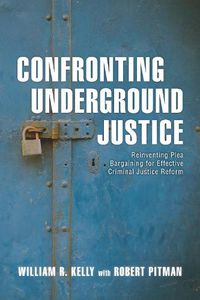 Cover image for Confronting Underground Justice: Reinventing Plea Bargaining for Effective Criminal Justice Reform