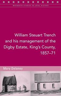 Cover image for William Steuart Trench and His Management of the Digby Estate, King's County, 1857-71