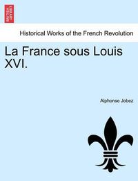 Cover image for La France Sous Louis XVI.