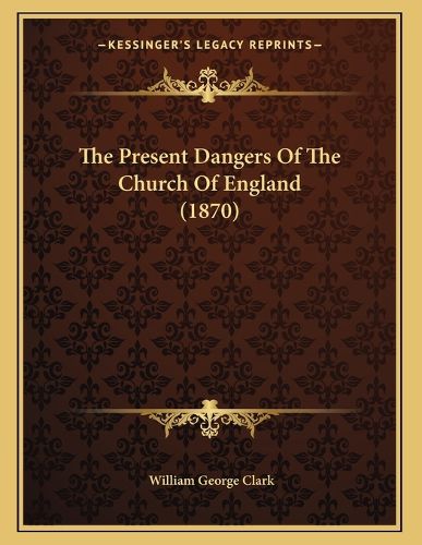 Cover image for The Present Dangers of the Church of England (1870)