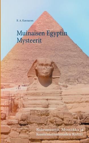 Cover image for Muinaisen Egyptin Mysteerit: Mystiikka, Rakennustyoe ja Kuolemattomuuden Kultti