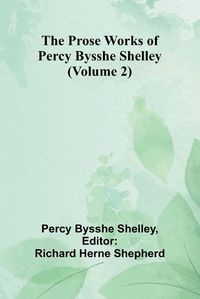 Cover image for The Prose Works of Percy Bysshe Shelley (Volume 2)