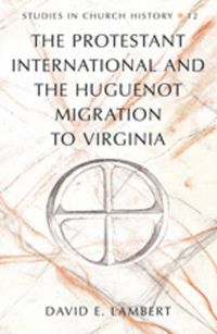 Cover image for The Protestant International and the Huguenot Migration to Virginia