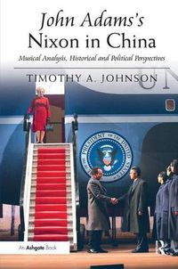 Cover image for John Adams's Nixon in China: Musical Analysis, Historical and Political Perspectives
