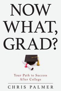 Cover image for Now What, Grad?: Your Path to Success After College