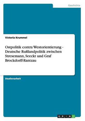 Ostpolitik contra Westorientierung - Deutsche Russlandpolitik zwischen Stresemann, Seeckt und Graf Brockdorff-Rantzau