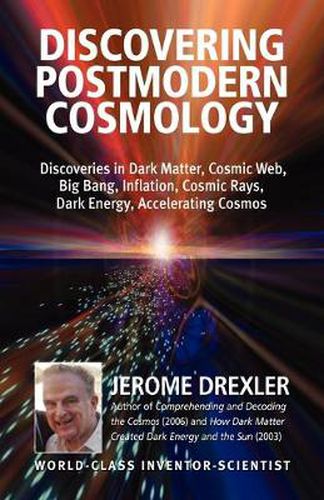 Cover image for Discovering Postmodern Cosmology: Discoveries in Dark Matter, Cosmic Web, Big Bang, Inflation, Cosmic Rays, Dark Energy, Accelerating Cosmos