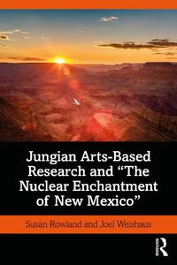 Cover image for Jungian Arts-Based Research and  The Nuclear Enchantment of New Mexico