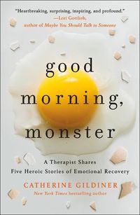 Cover image for Good Morning, Monster: A Therapist Shares Five Heroic Stories of Emotional Recovery