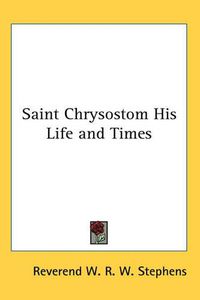 Cover image for Saint Chrysostom His Life and Times