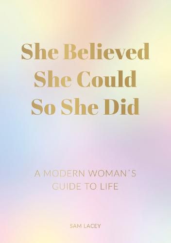 She Believed She Could So She Did: A Modern Woman's Guide to Life