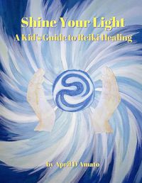 Cover image for Shine Your Light: A Kid's Guide to Reiki Healing