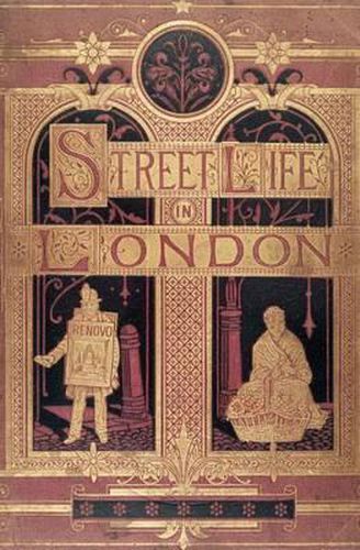 Cover image for Street Life in London: People of Victorian England - With Permanent Photographic Illustrations Taken From Life Expressly For This Publication