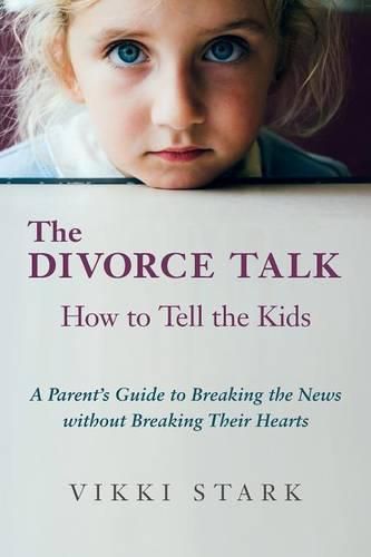 Cover image for The Divorce Talk: How to Tell the Kids - A Parent's Guide to Breaking the News without Breaking Their Hearts
