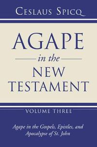 Cover image for Agape in the New Testament, Volume 3: Agape in the Gospel, Epistles and Apocalypse of St. John