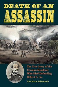 Cover image for Death of an Assassin: The True Story of the German Murderer Who Died Defending Robert E. Lee