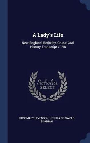 Cover image for A Lady's Life: New England, Berkeley, China: Oral History Transcript / 198