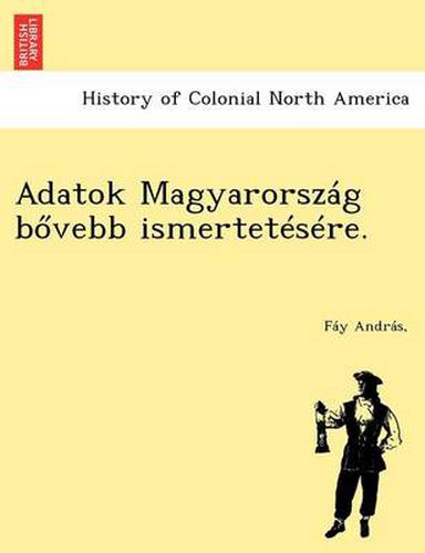 Cover image for Adatok Magyarorszag B Vebb Ismertetesere.