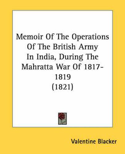 Cover image for Memoir of the Operations of the British Army in India, During the Mahratta War of 1817-1819 (1821)