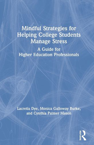 Cover image for Mindful Strategies for Helping College Students Manage Stress: A Guide for Higher Education Professionals