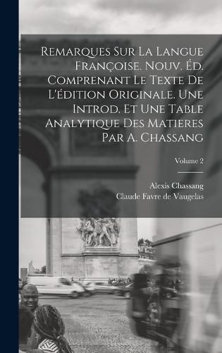 Remarques sur la Langue Francoise. Nouv. ed. Comprenant le Texte de L'edition Originale. Une Introd. et une Table Analytique des Matieres par A. Chassang; Volume 2