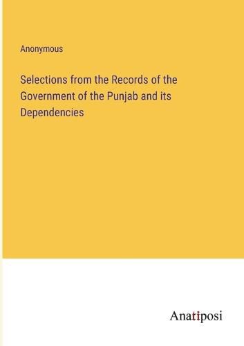 Cover image for Selections from the Records of the Government of the Punjab and its Dependencies