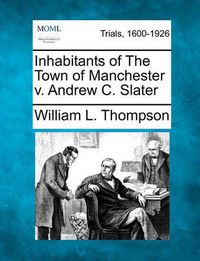 Cover image for Inhabitants of the Town of Manchester V. Andrew C. Slater