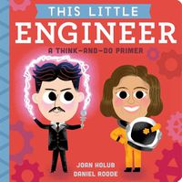 Cover image for This Little Engineer: A Think-And-Do Primer