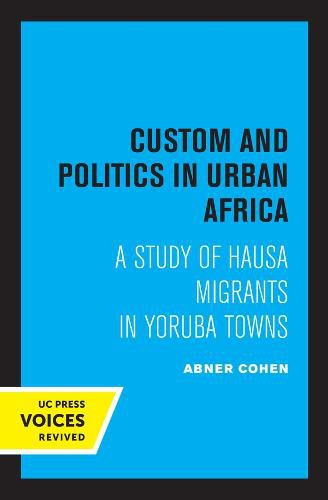 Cover image for Custom and Politics in Urban Africa: A Study of Hausa Migrants in Yoruba Towns