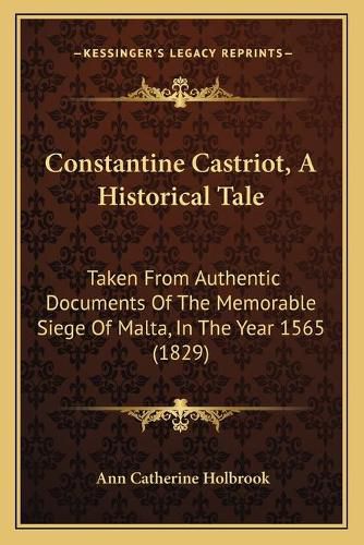 Cover image for Constantine Castriot, a Historical Tale: Taken from Authentic Documents of the Memorable Siege of Malta, in the Year 1565 (1829)