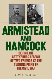 Cover image for Armistead and Hancock: Behind the Gettysburg Legend of Two Friends at the Turning Point of the Civil War