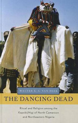 Cover image for The Dancing Dead: Ritual and Religion among the Kapsiki/Higi of North Cameroon and Northeastern Nigeria