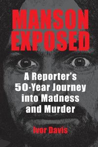 Cover image for Manson Exposed: A Reporter's 50-Year Journey into Madness and Murder