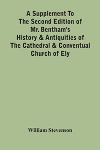 Cover image for A Supplement To The Second Edition Of Mr. Bentham'S History & Antiquities Of The Cathedral & Conventual Church Of Ely