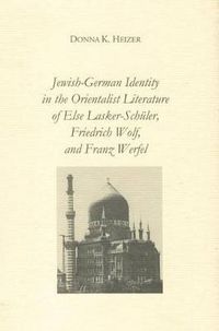 Cover image for Jewish-German Identity in the Orientalist Literature of Else Lasker-Schuler, Friedrich Wolf, and Franz Werfel