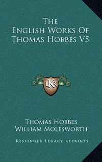 Cover image for The English Works of Thomas Hobbes V5