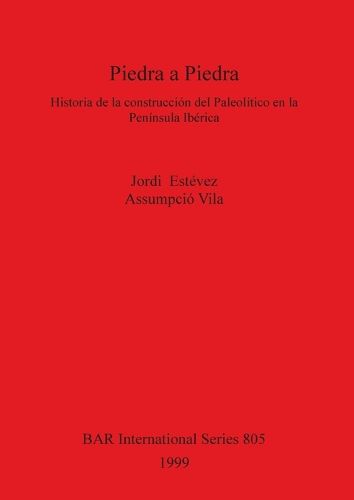 Cover image for Piedra a Piedra: Historia de la construccion del Paleolitico en la Peninsula Iberica