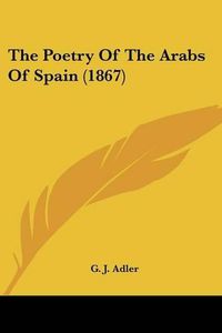 Cover image for The Poetry of the Arabs of Spain (1867)