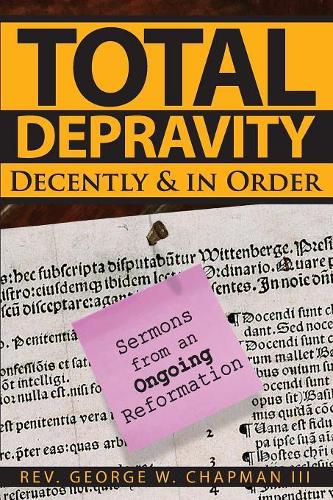 Cover image for Total Depravity Decently & In Order: Sermons from an Ongoing Reformation