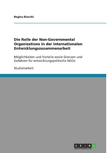 Cover image for Die Rolle der Non-Governmental Organizations in der internationalen Entwicklungszusammenarbeit: Moeglichkeiten und Vorteile sowie Grenzen und Gefahren fur entwicklungspolitische NGOs