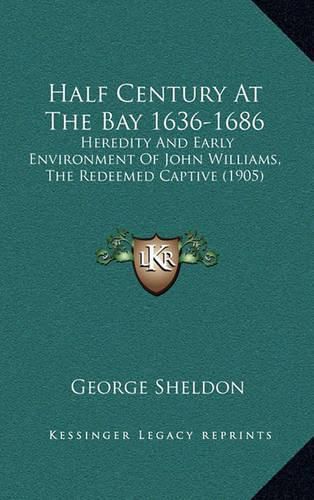 Cover image for Half Century at the Bay 1636-1686: Heredity and Early Environment of John Williams, the Redeemed Captive (1905)