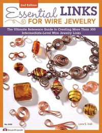 Cover image for Essential Links for Wire Jewelry, 2nd Edition: The Ultimate Reference Guide to Creating More Than 300 Intermediate-Level Wire Jewelry Links