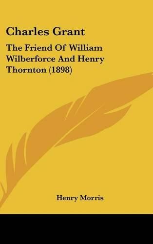 Charles Grant: The Friend of William Wilberforce and Henry Thornton (1898)