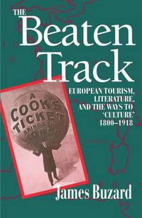 Cover image for The Beaten Track: European Tourism, Literature, and the Ways to "Culture', 1800-1918