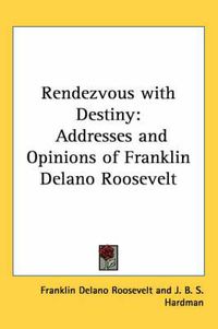 Cover image for Rendezvous with Destiny: Addresses and Opinions of Franklin Delano Roosevelt