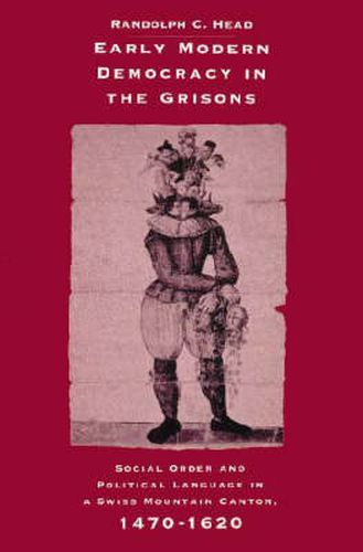 Cover image for Early Modern Democracy in the Grisons: Social Order and Political Language in a Swiss Mountain Canton, 1470-1620