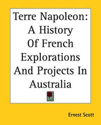 Cover image for Terre Napoleon: A History Of French Explorations And Projects In Australia