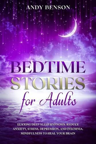 Cover image for Bedtime Stories for Adults Relaxing Deep Sleep Hypnosis. Reduce Anxiety, Stress, Depression, and Insomnia. Mindfulness to Heal Your Brain.