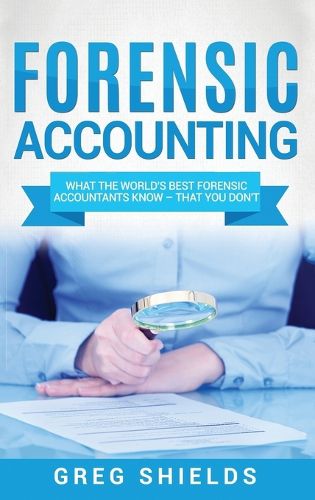 Cover image for Forensic Accounting: What the World's Best Forensic Accountants Know - That You Don't